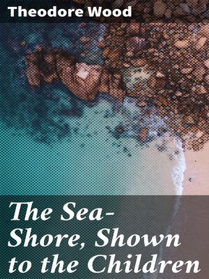 cover image of The Sea-Shore, Shown to the Children